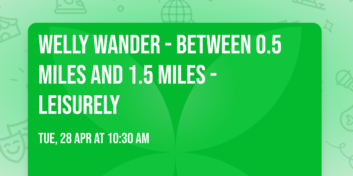 Welly Wander - between 0.5 miles and 1.5 miles - leisurely
