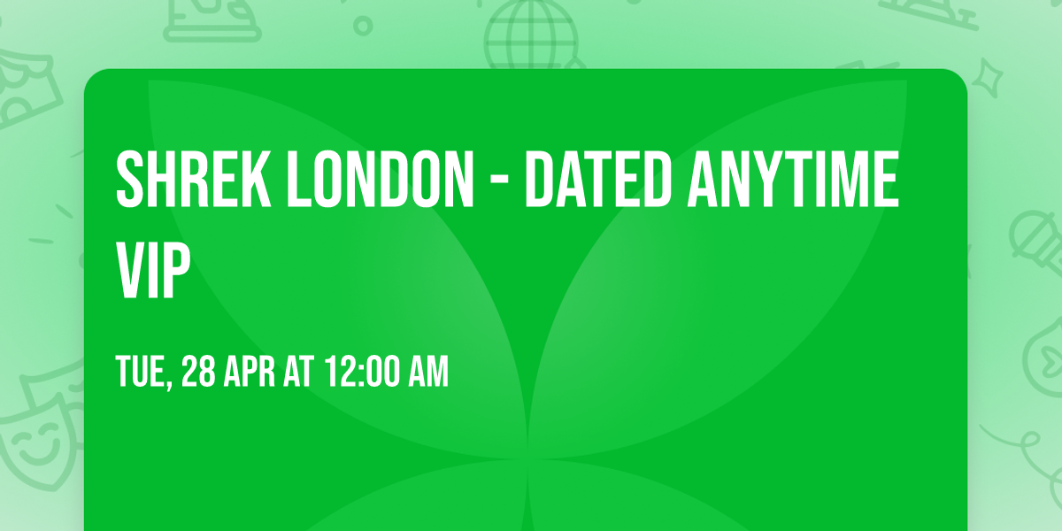 Shrek London - Dated Anytime Vip