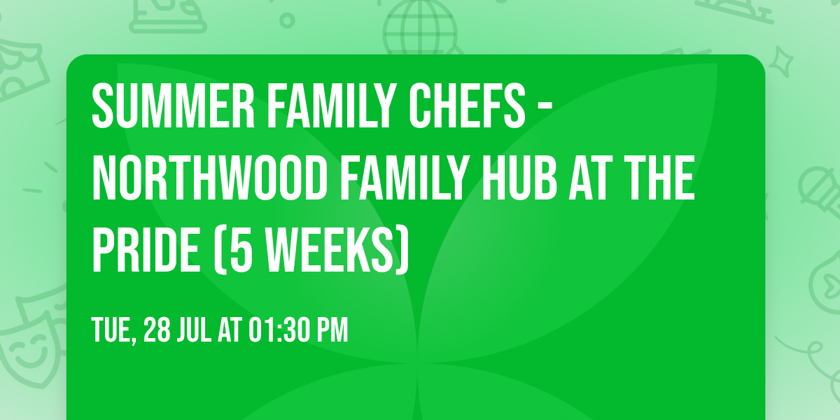 Summer Family Chefs - Northwood Family Hub at The Pride (5 Weeks)