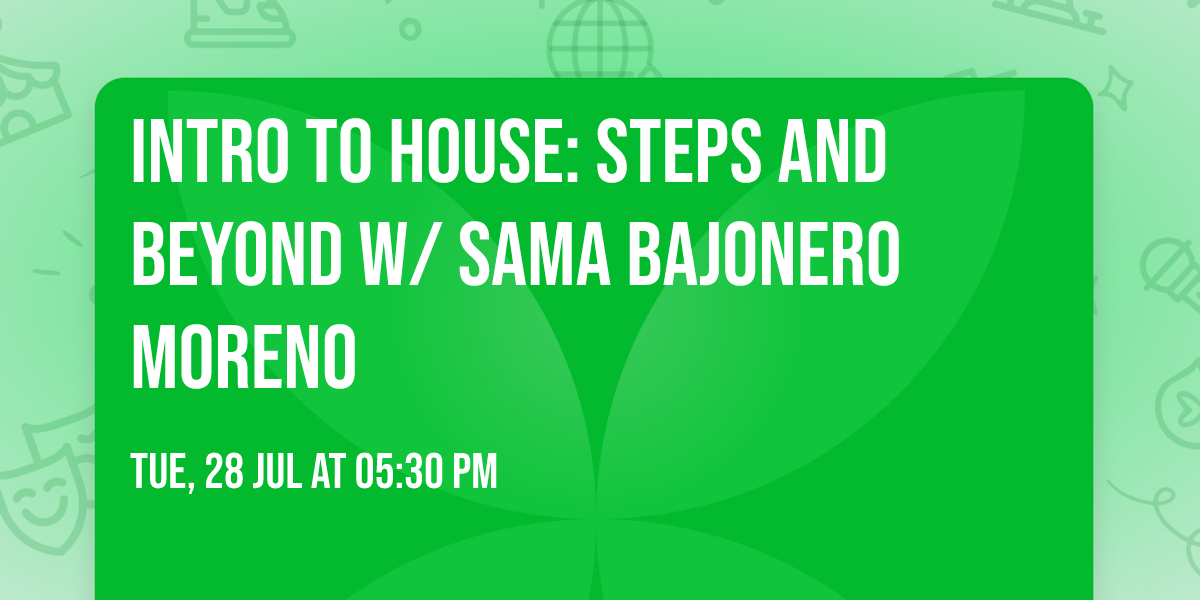INTRO TO HOUSE: STEPS AND BEYOND w\/ SAMA BAJONERO MORENO