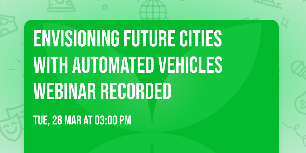 Envisioning Future Cities with Automated Vehicles Webinar Recorded