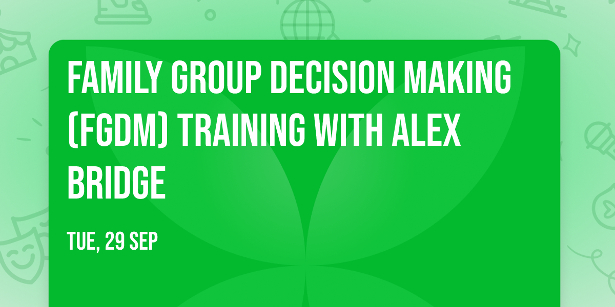 Family Group Decision Making (FGDM) Training with Alex Bridge