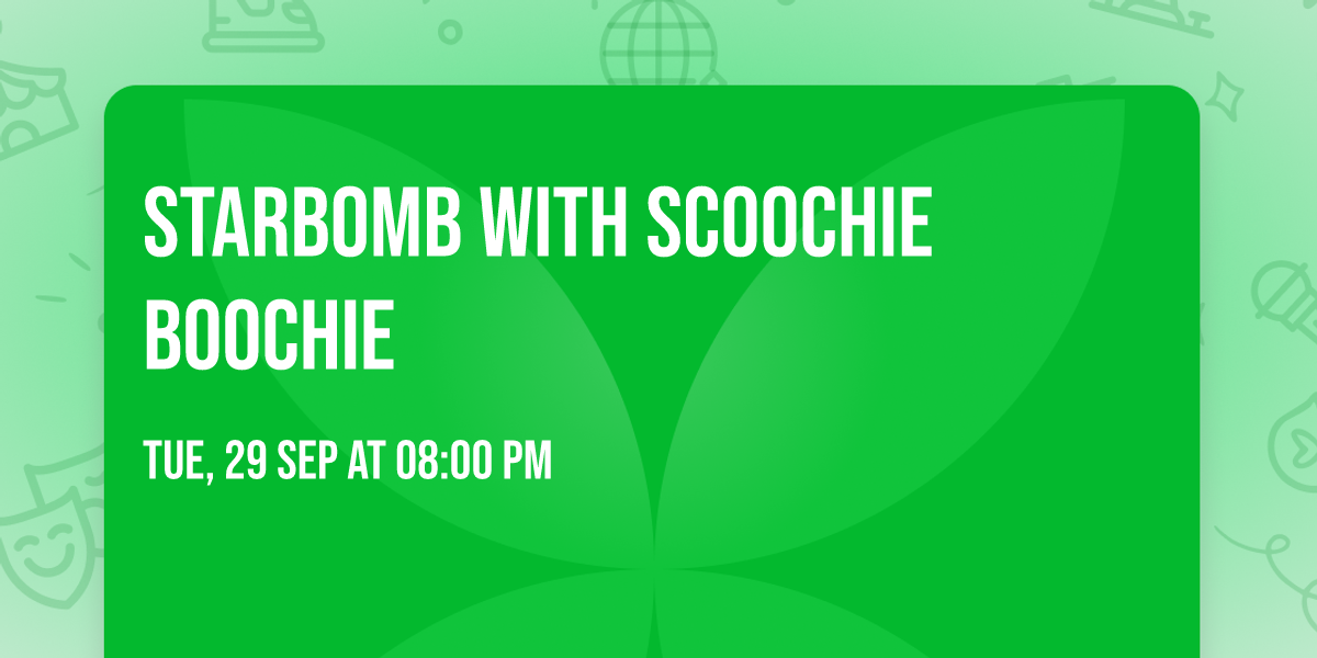 Starbomb with Scoochie Boochie