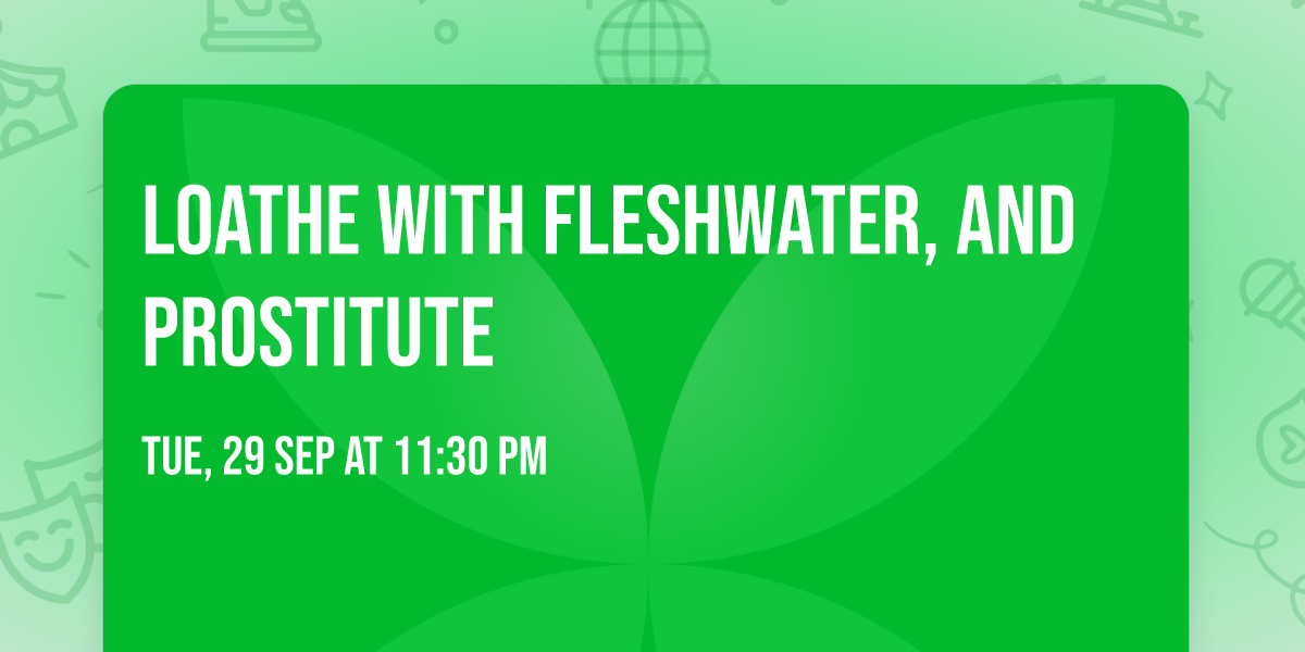 Loathe with Fleshwater, and Prostitute