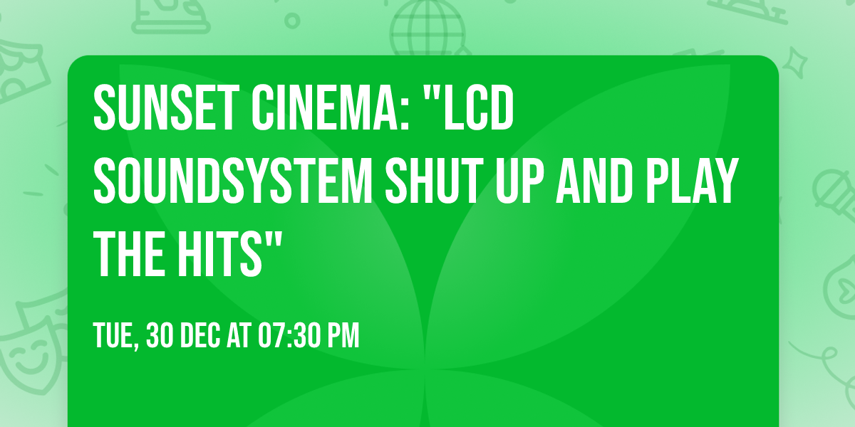  Sunset Cinema: "LCD Soundsystem Shut Up and Play the Hits"