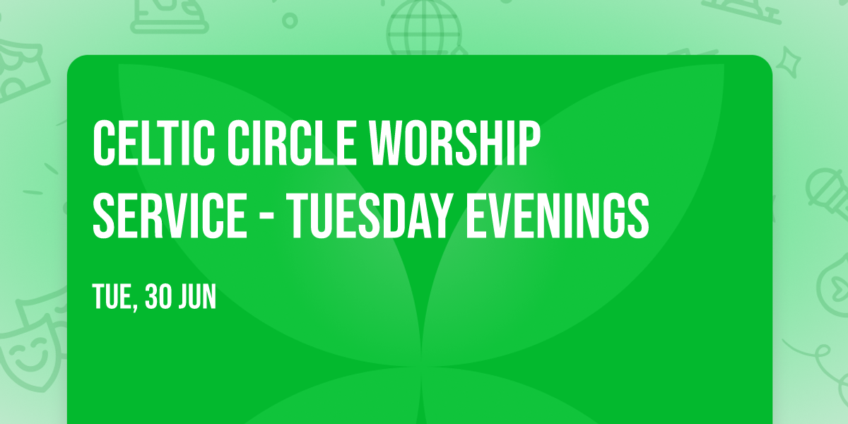 Celtic Circle Worship Service - Tuesday Evenings