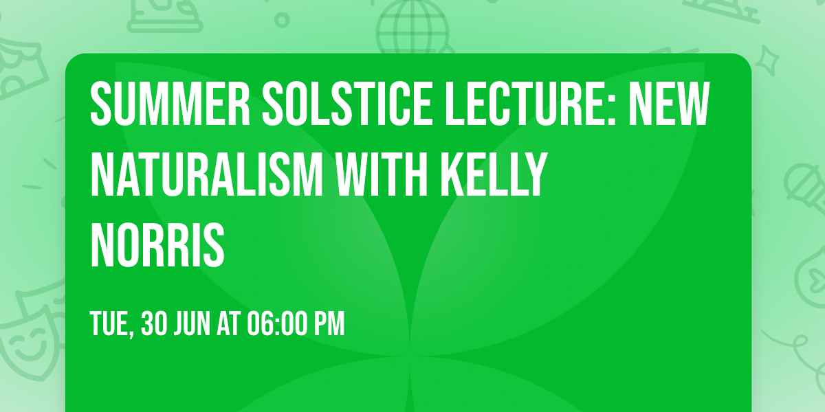Summer Solstice Lecture: New Naturalism with Kelly Norris