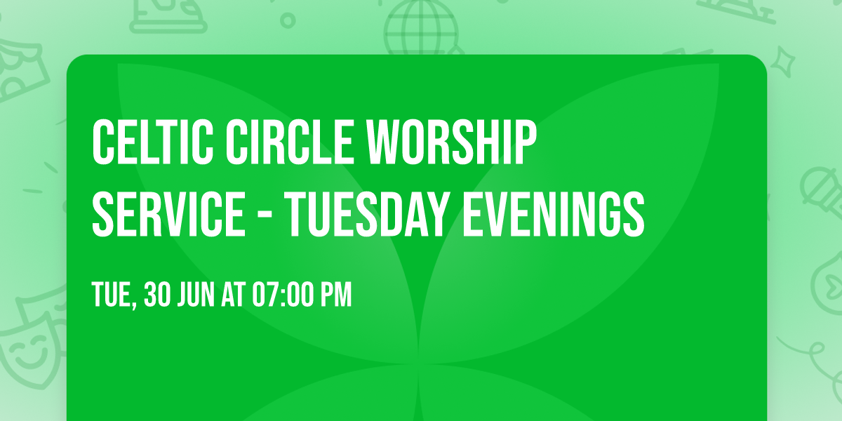 Celtic Circle Worship Service - Tuesday Evenings