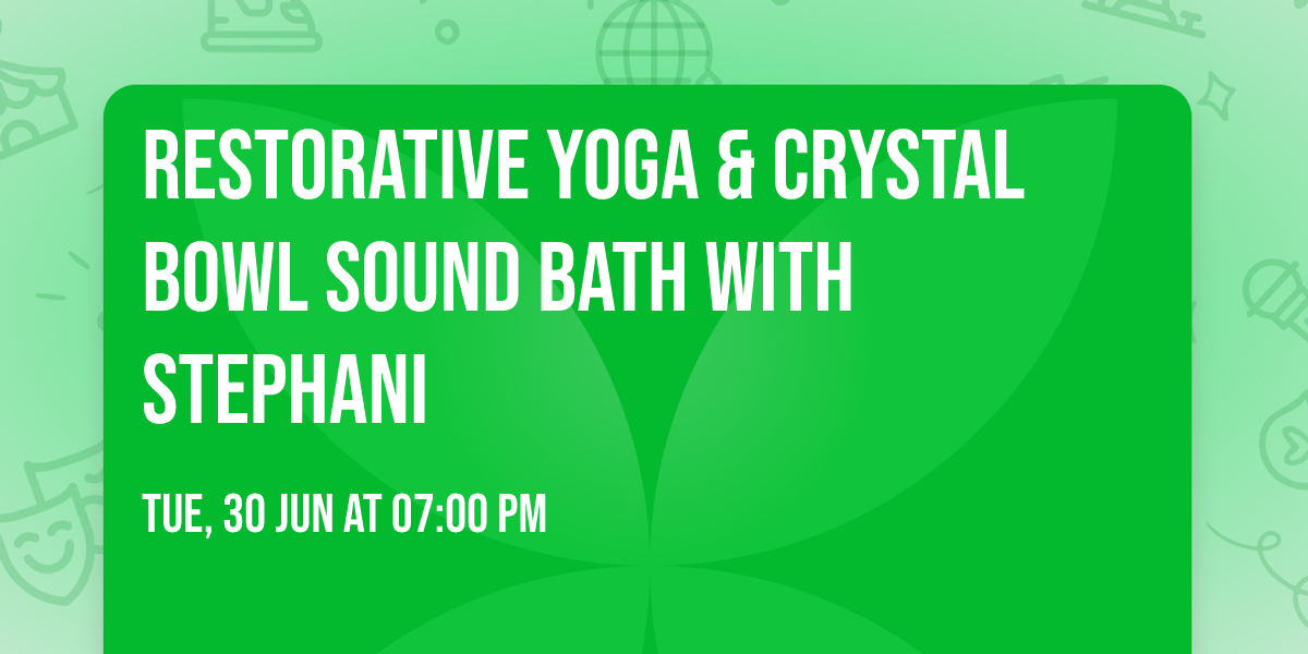 Restorative Yoga & Crystal Bowl Sound Bath with Stephani