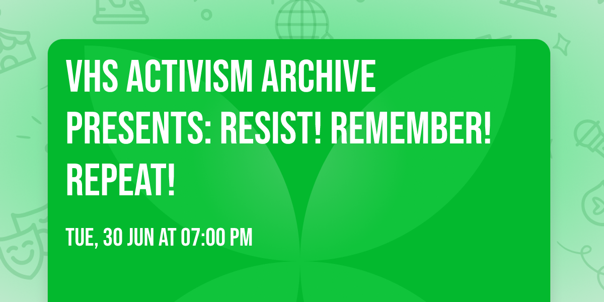 VHS Activism Archive presents: Resist! Remember! Repeat!