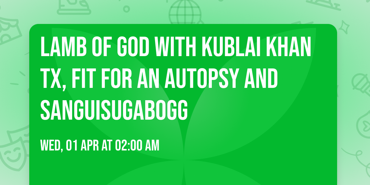 Lamb of God with Kublai Khan TX, Fit For An Autopsy and Sanguisugabogg