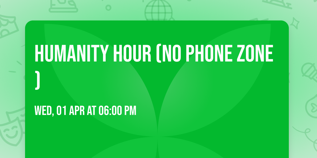 Humanity Hour (No Phone Zone)