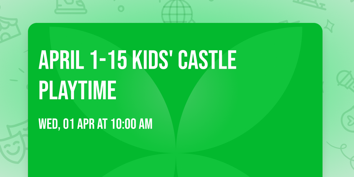 April 1-15 Kids' Castle Playtime