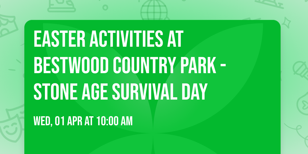 Easter Activities at Bestwood Country Park - Stone Age Survival Day 
