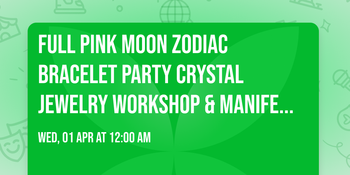 \ud83c\udf15 Full Pink Moon Zodiac Bracelet Party Crystal Jewelry Workshop & Manifestation Night 4\/1