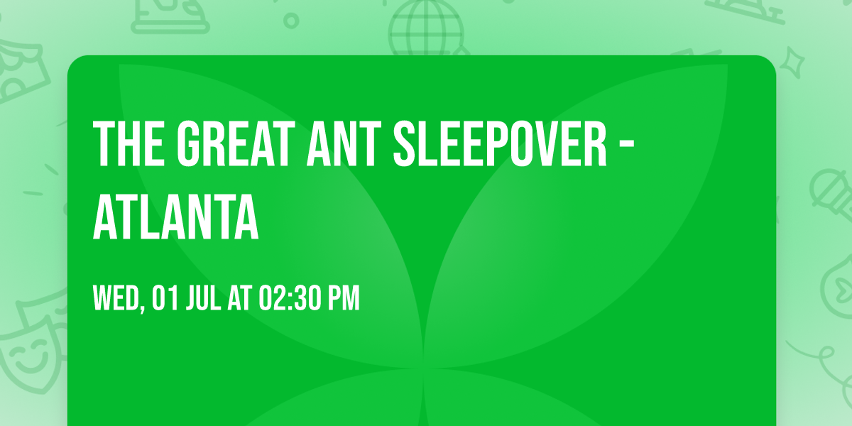 The Great Ant Sleepover - Atlanta