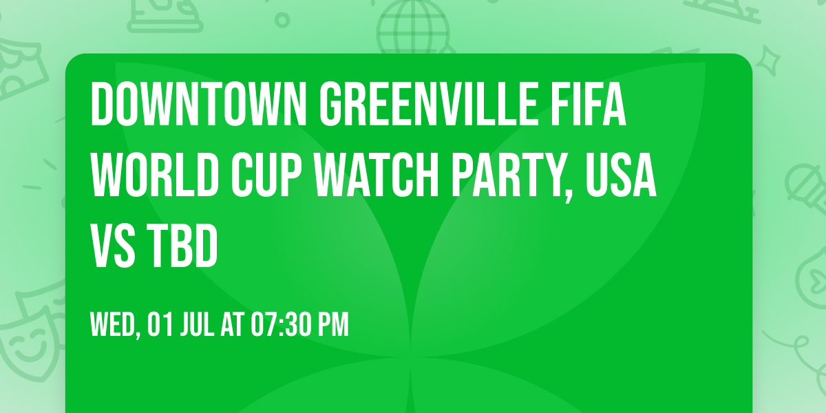 Downtown Greenville FIFA World Cup Watch Party, USA vs TBD
