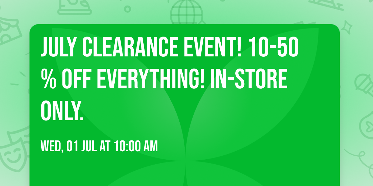 July Clearance Event!  10-50% off everything!  In-Store only.