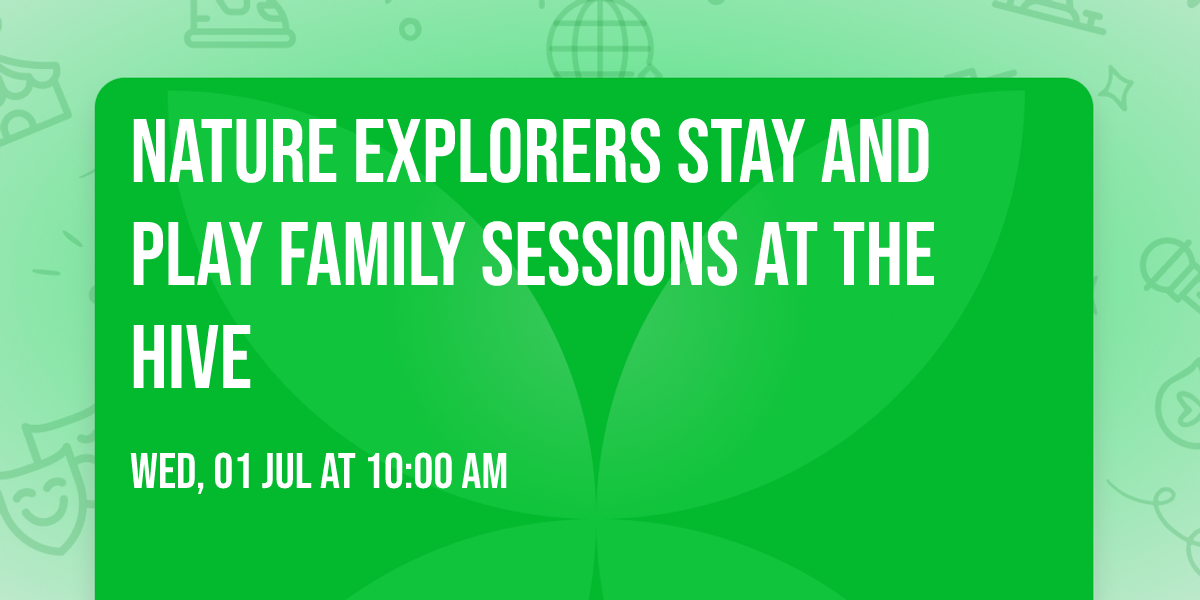 Nature Explorers Stay and Play Family Sessions at The Hive