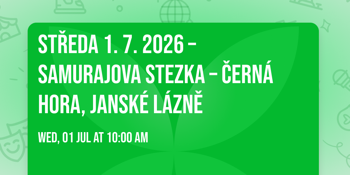 St\u0159eda 1. 7. 2026 \u2013 Samurajova stezka \u2013 \u010cern\u00e1 hora, Jansk\u00e9 L\u00e1zn\u011b