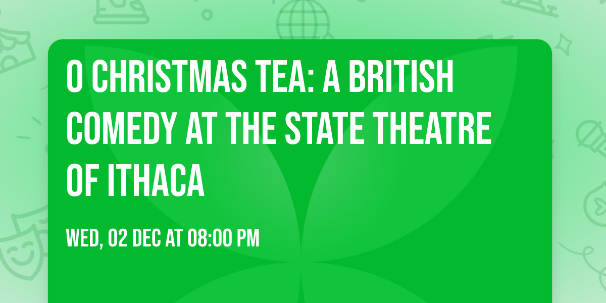 O Christmas Tea: A British Comedy at The State Theatre of Ithaca