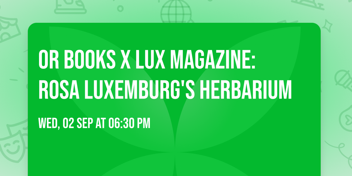 OR Books x Lux Magazine: Rosa Luxemburg's Herbarium