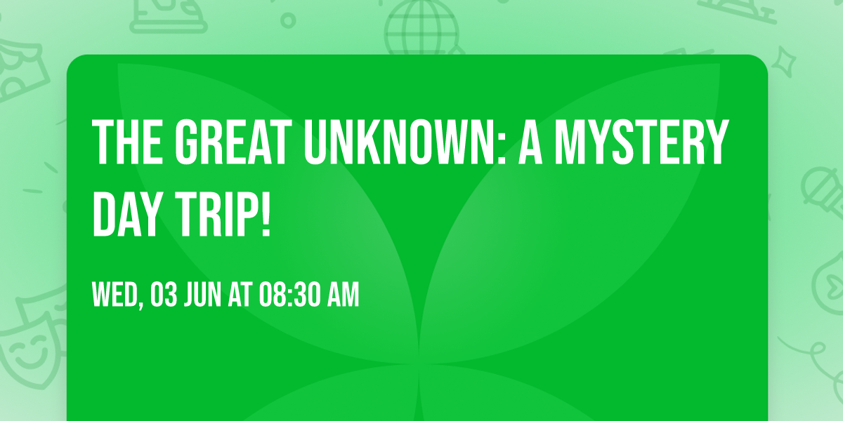 The Great Unknown: A Mystery Day Trip!