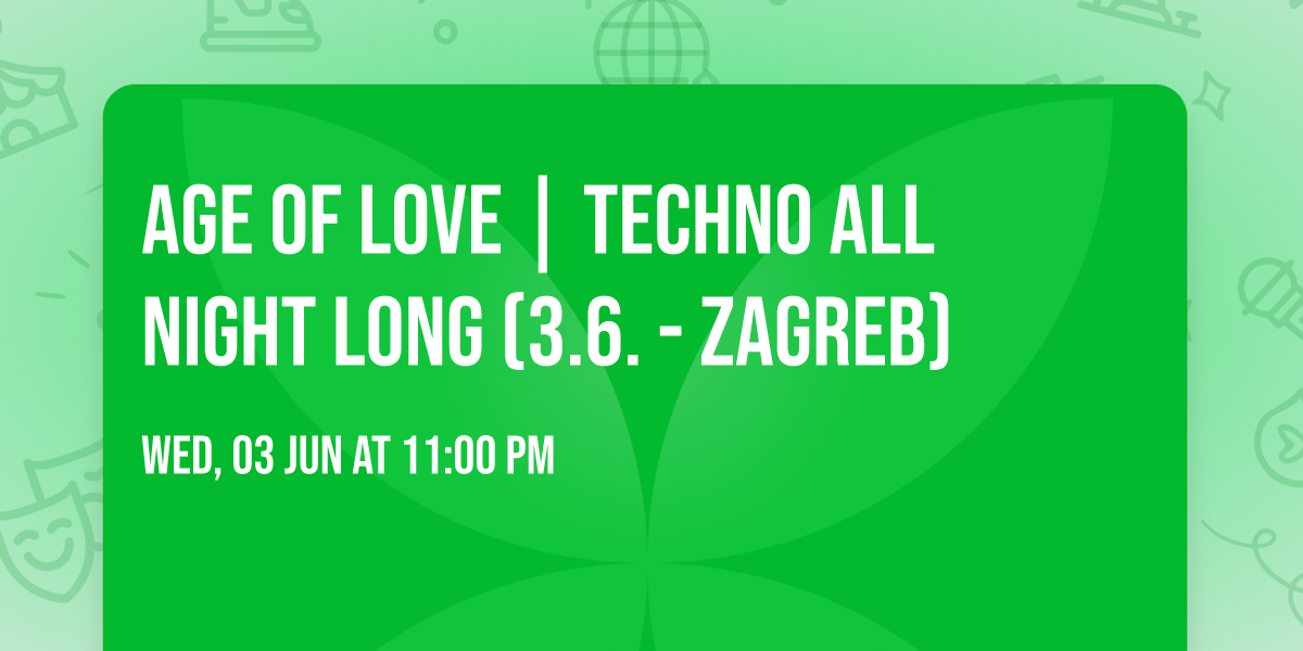 AGE OF LOVE | Techno all night long (3.6. - Zagreb)