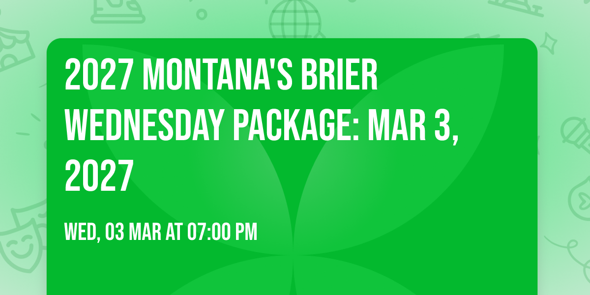 2027 Montana's Brier Wednesday Package: Mar 3, 2027