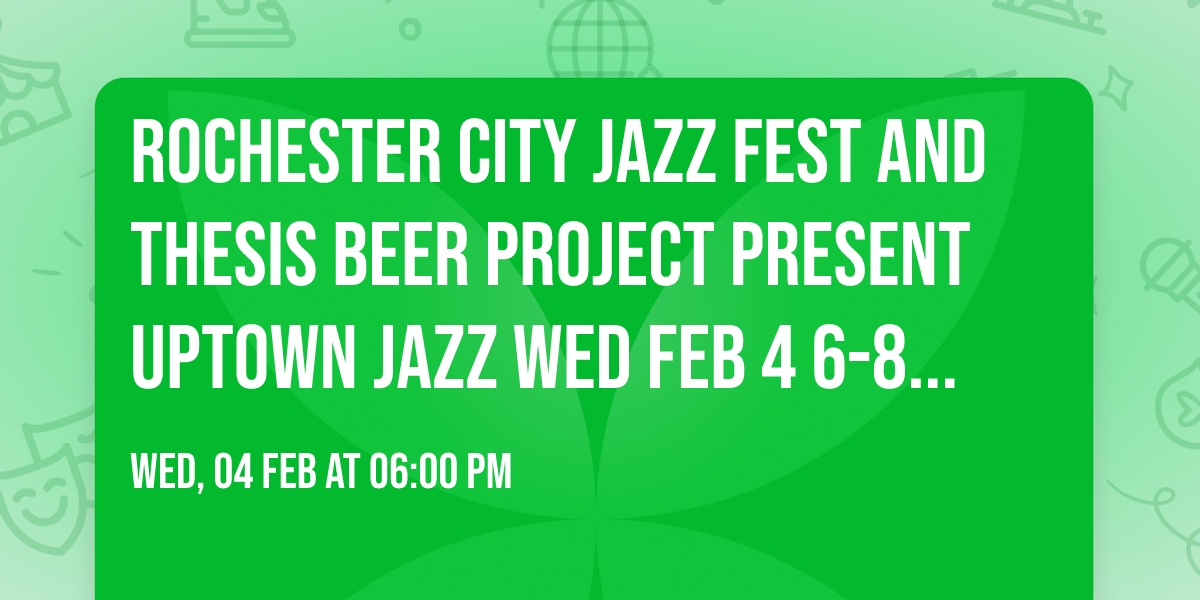 Rochester City Jazz Fest and Thesis Beer Project present Uptown Jazz Wed Feb 4 6-8 p.m. 