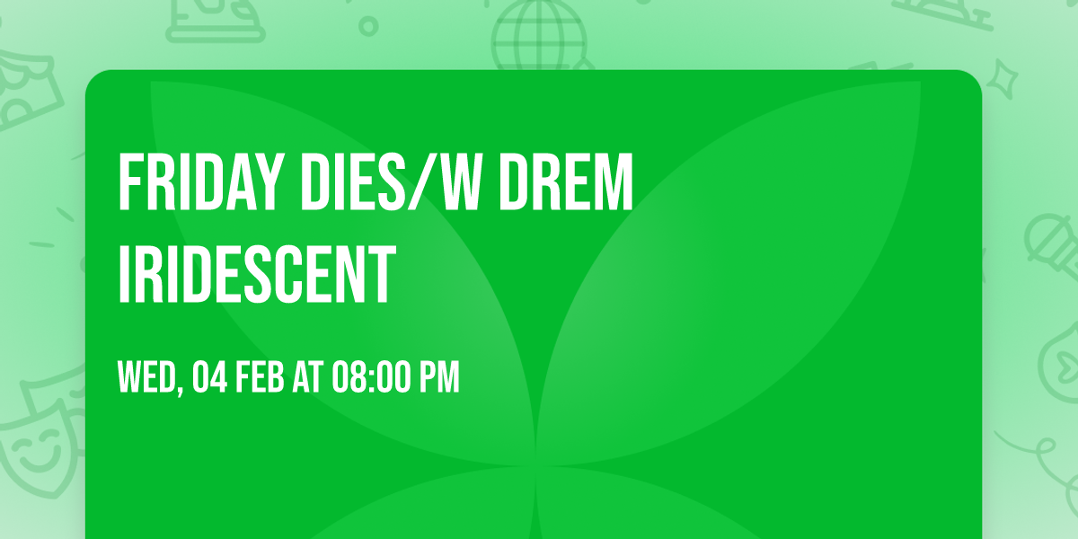 Friday Dies\/w Drem Iridescent