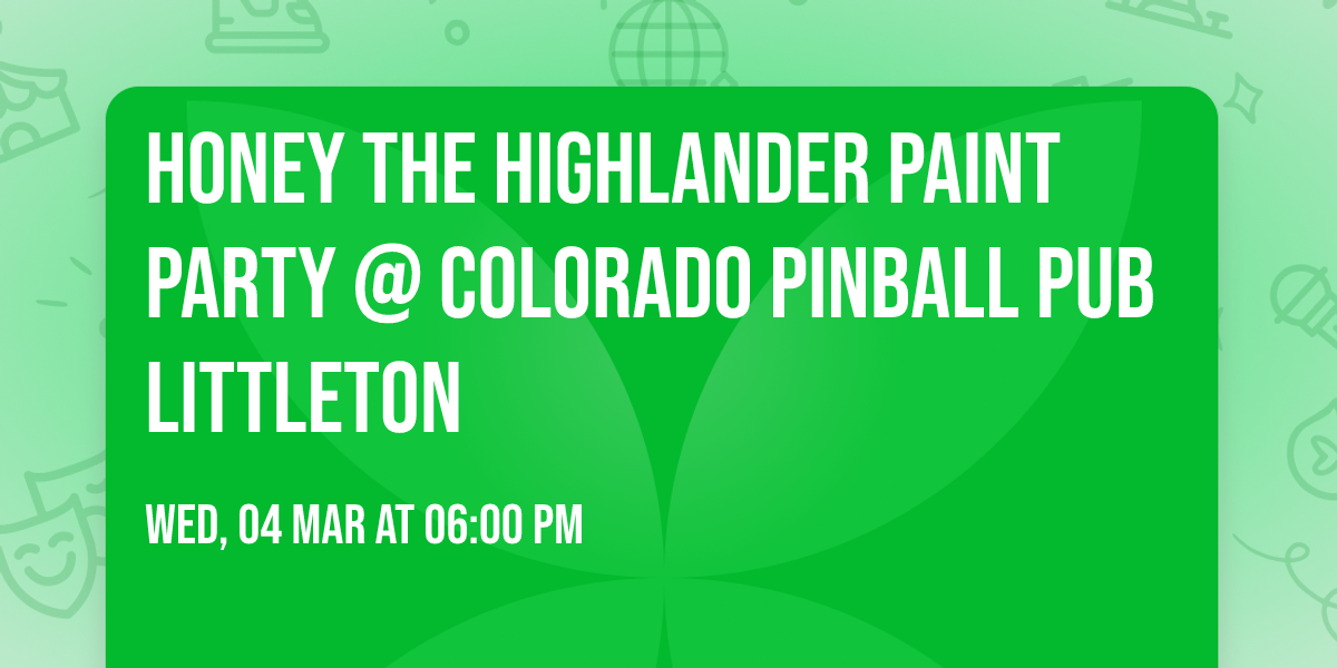 Honey the Highlander Paint Party @ Colorado Pinball Pub Littleton