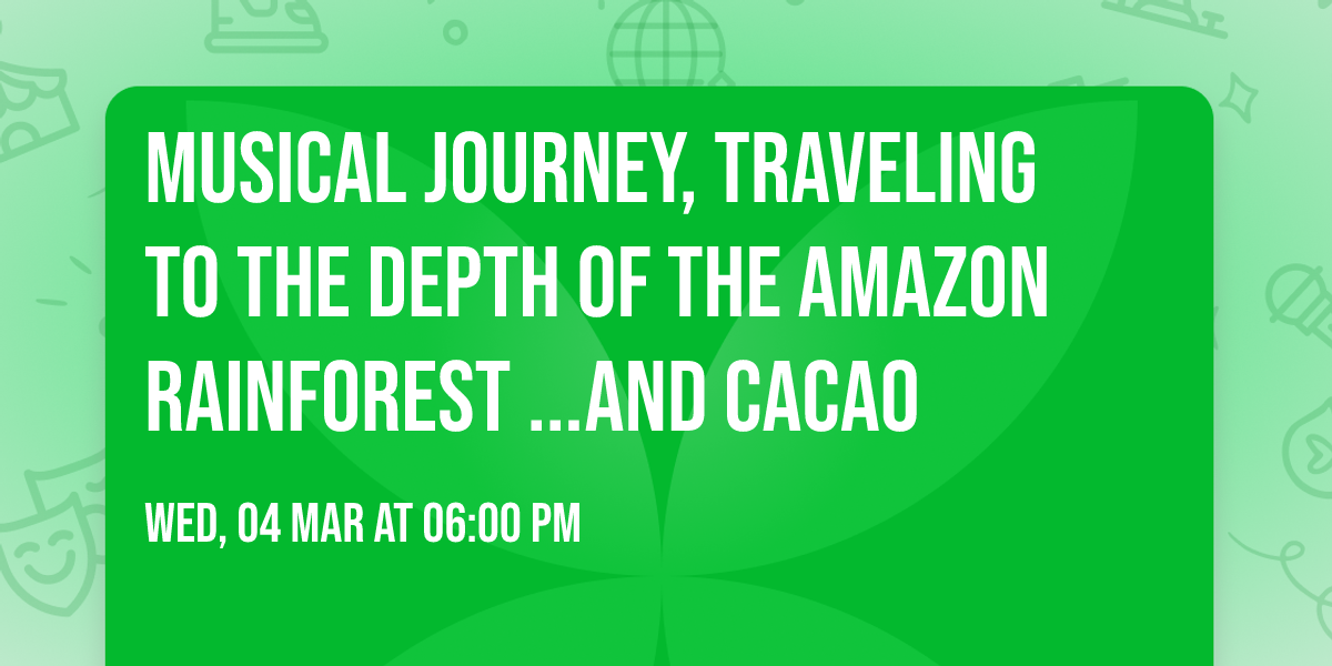 Musical journey, traveling to the depth of the Amazon Rainforest ...and cacao