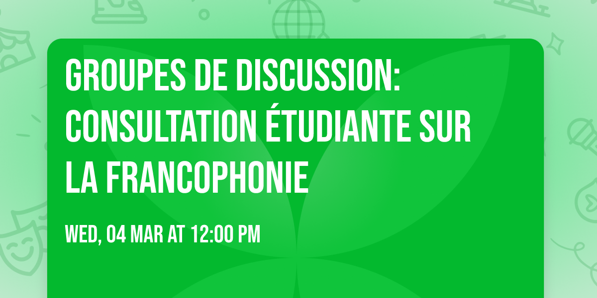 Groupes de discussion: Consultation \u00e9tudiante sur la francophonie