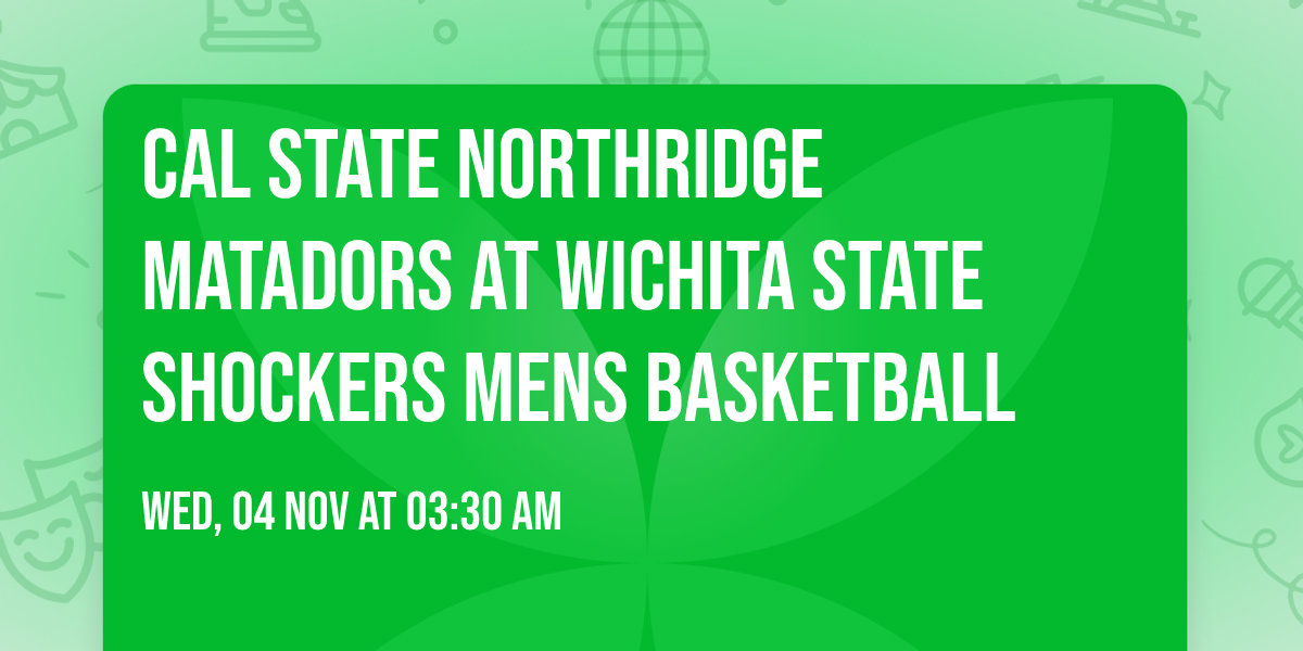 Cal State Northridge Matadors at Wichita State Shockers Mens Basketball