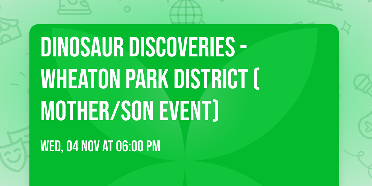 Dinosaur Discoveries - Wheaton Park District (Mother\/Son Event)