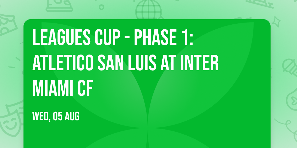 Leagues Cup - Phase 1: Atletico San Luis at Inter Miami CF