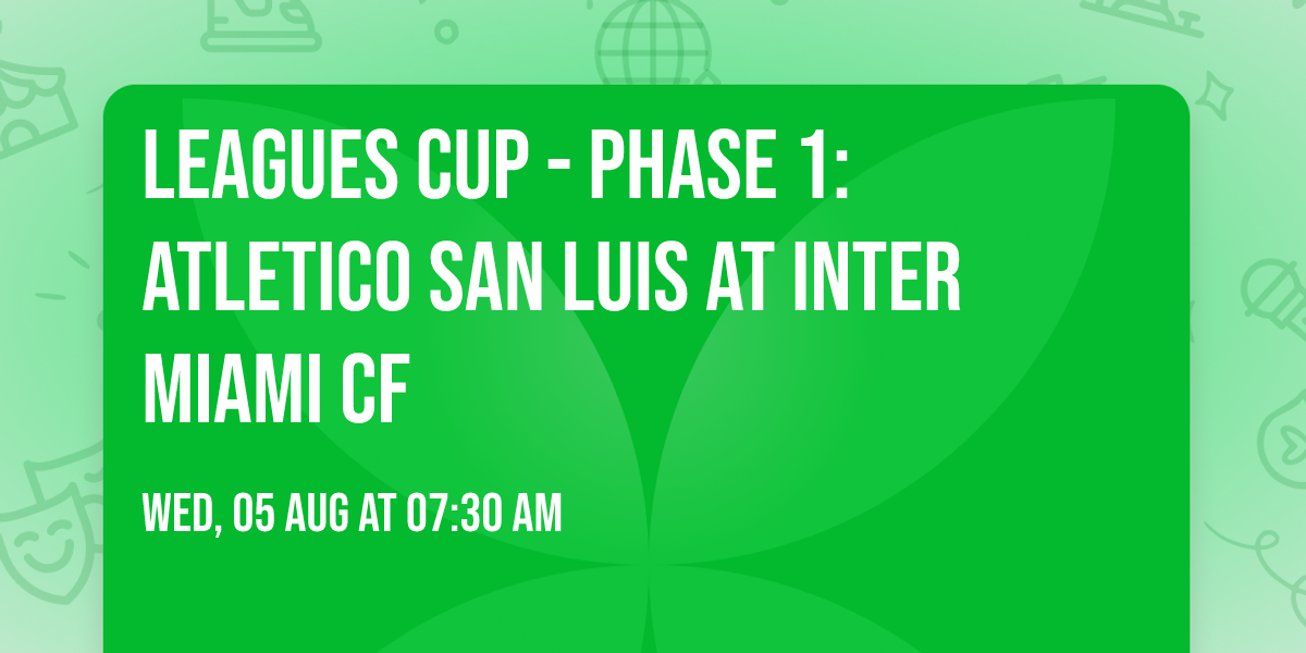 Leagues Cup - Phase 1: Atletico San Luis at Inter Miami CF
