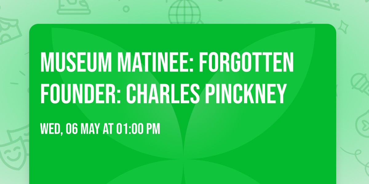 Museum Matinee: Forgotten Founder: Charles Pinckney 