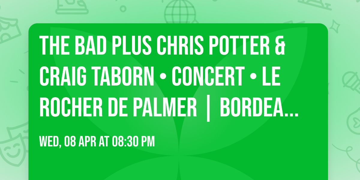THE BAD PLUS CHRIS POTTER & CRAIG TABORN \u2022 Concert \u2022 Le Rocher de Palmer | Bordeaux \u2022 08.04.26