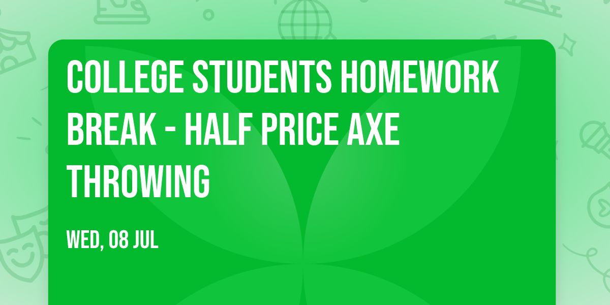 College Students Homework Break - Half Price Axe Throwing