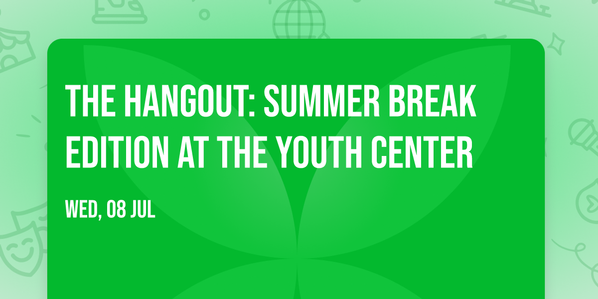 The Hangout: Summer Break Edition at The Youth Center