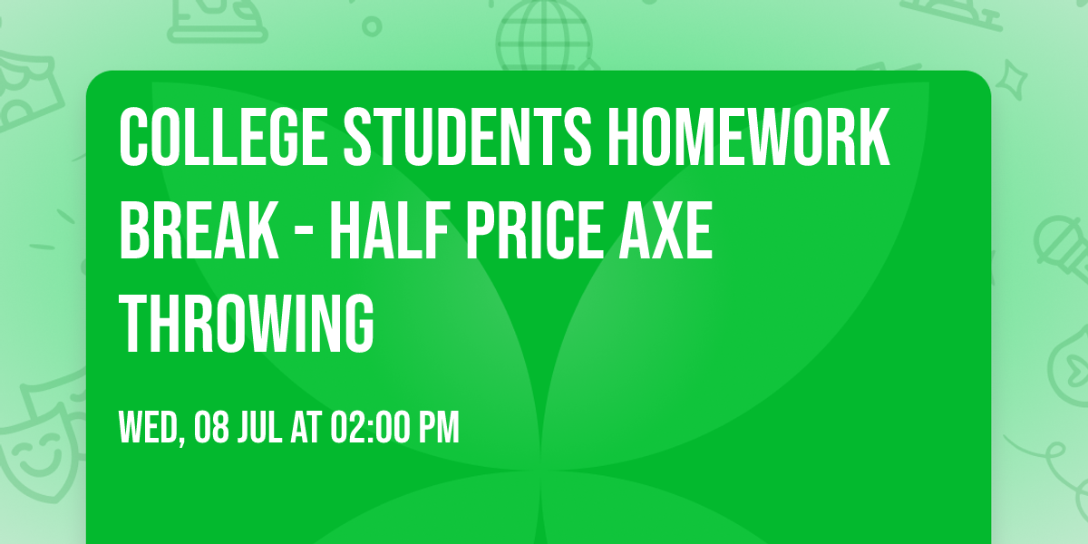 College Students Homework Break - Half Price Axe Throwing