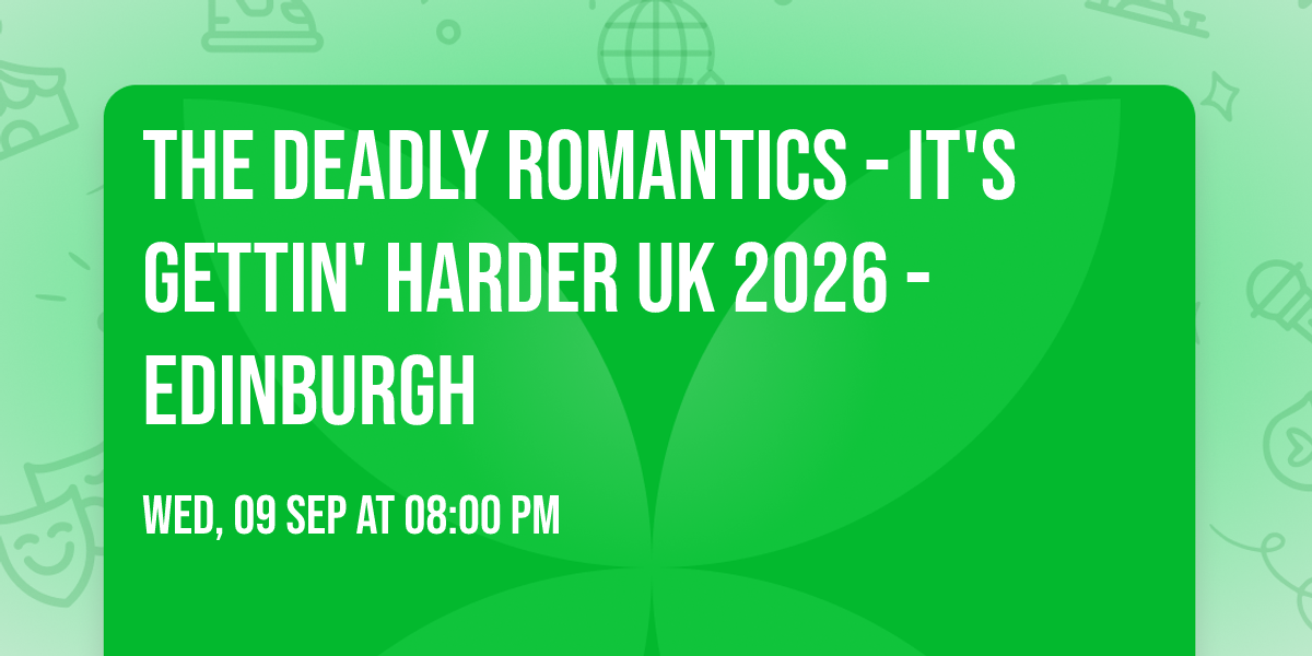 The Deadly Romantics - It's Gettin' Harder UK 2026 - Edinburgh
