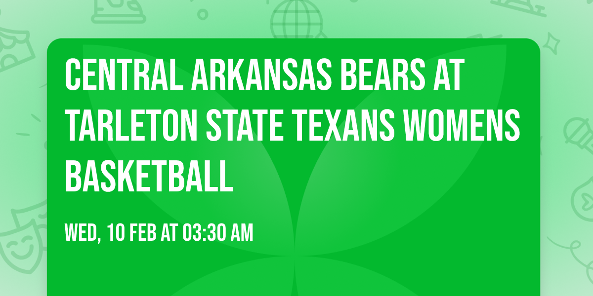 Central Arkansas Bears at Tarleton State Texans Womens Basketball