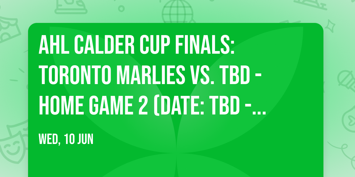 AHL Calder Cup Finals: Toronto Marlies vs. TBD - Home Game 2 (Date: TBD - If Necessary)