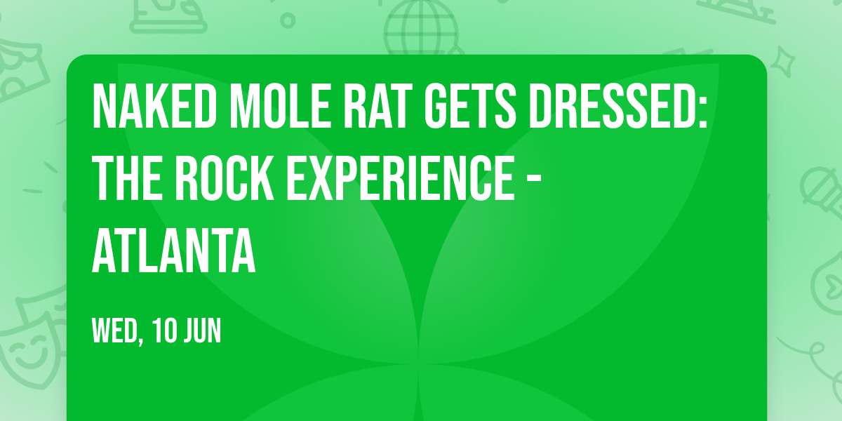 Naked Mole Rat Gets Dressed: The Rock Experience - Atlanta