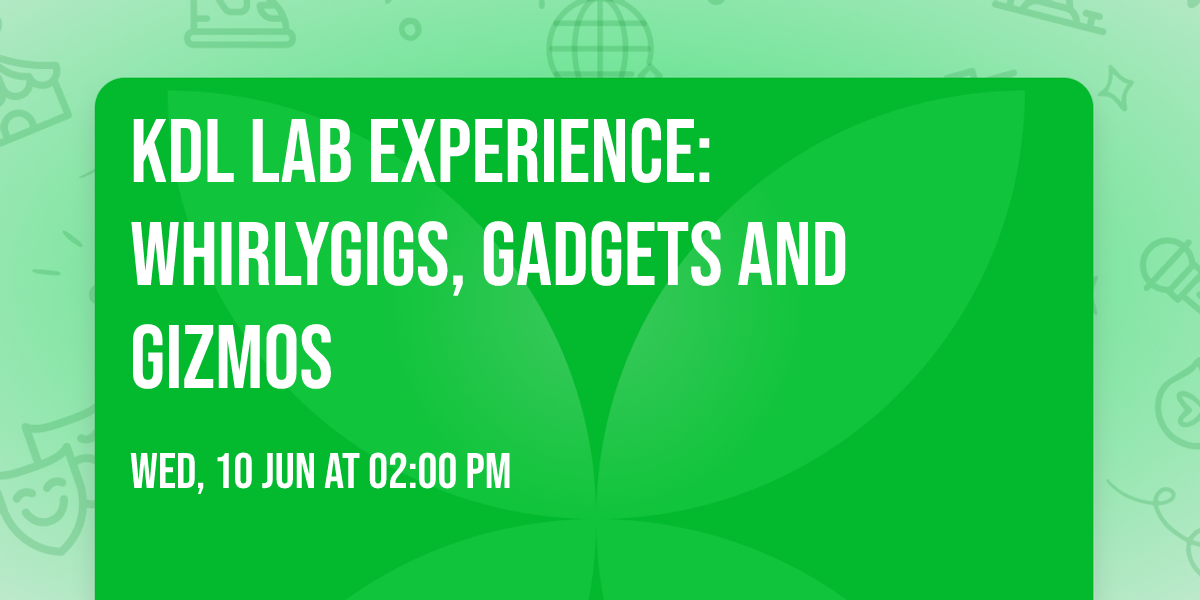 KDL Lab Experience: Whirlygigs, Gadgets and Gizmos