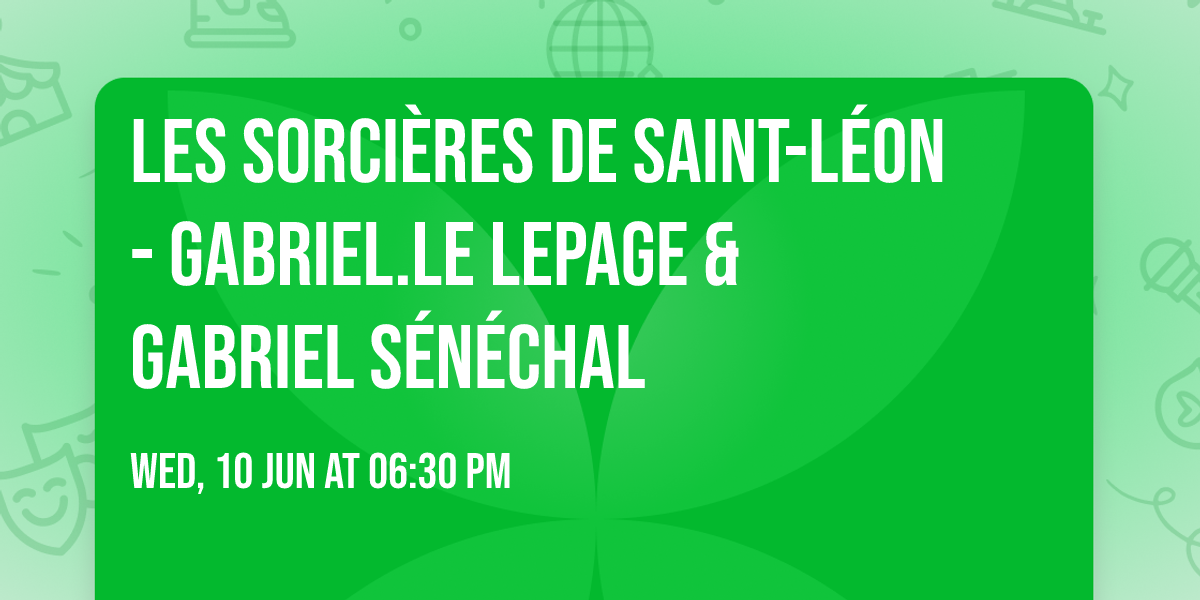 Les sorci\u00e8res de Saint-L\u00e9on - Gabriel.le Lepage & Gabriel S\u00e9n\u00e9chal