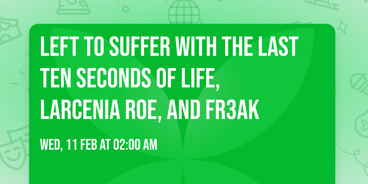 Left To Suffer with The Last Ten Seconds of Life, Larcenia Roe, and Fr3ak